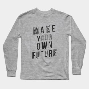 MAKE YOUR OWN FUTURE motivational typography inspirational quote home wall bedroom college dorm decor Long Sleeve T-Shirt